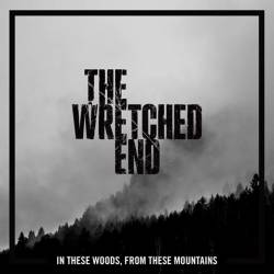 The Wretched End : In These Woods, from These Mountains
